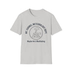 Maybe He's Meditating T-Shirt