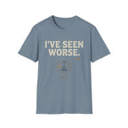 I've Seen Worse T-Shirt