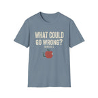 What Could Go Wrong T-Shirt