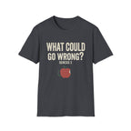 What Could Go Wrong T-Shirt