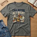 Better Act Right T-Shirt