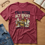 Better Act Right T-Shirt