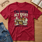 Better Act Right T-Shirt